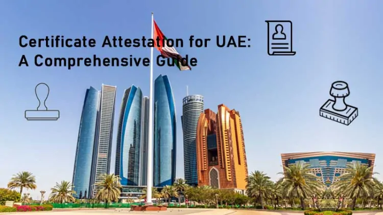 Certificate Attestation for UAE: A Comprehensive Guide