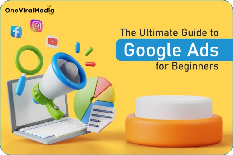 The Ultimate Guide to Google Ads for Beginners: Mastering the Art of Online Ads