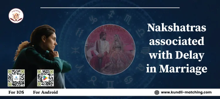 Top 5 Nakshatras associated with Delay in Marriage