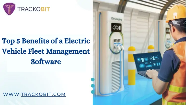 Top 5 Benefits of a Electric Vehicle Fleet Management Software