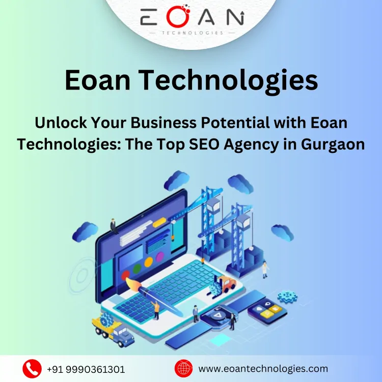 Unlock Your Business Potential with Eoan Technologies: The Top SEO Agency in Gurgaon