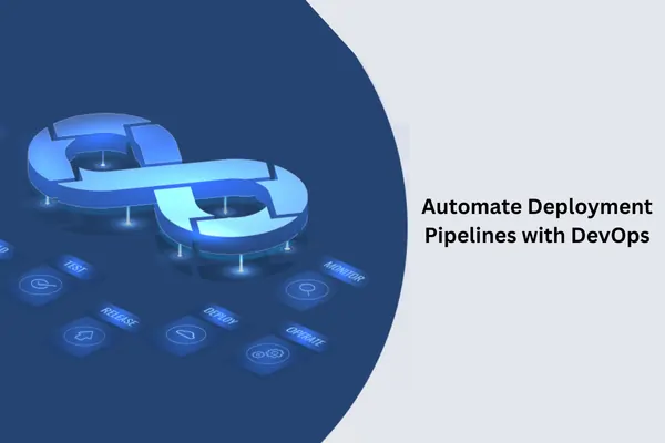 How to Automate Deployment Pipelines with DevOps?