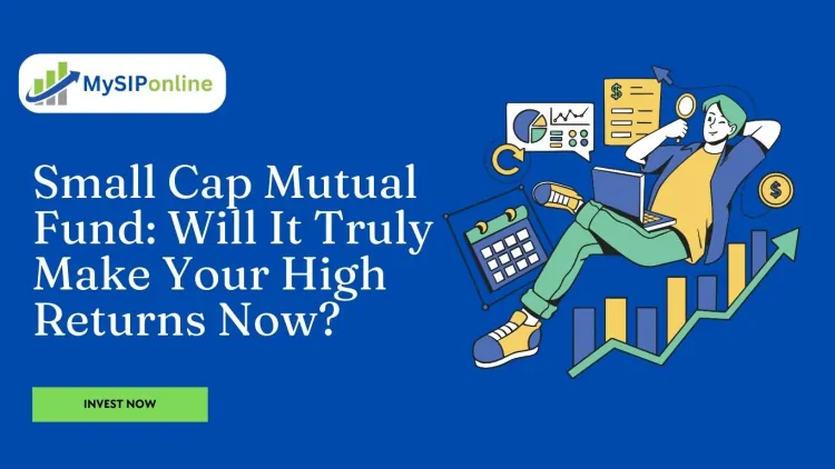 Small Cap Mutual Fund: Will It Truly Make Your High Returns Now?