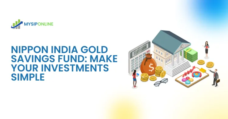 Nippon India Gold Savings Fund: Make Your Investments Simple