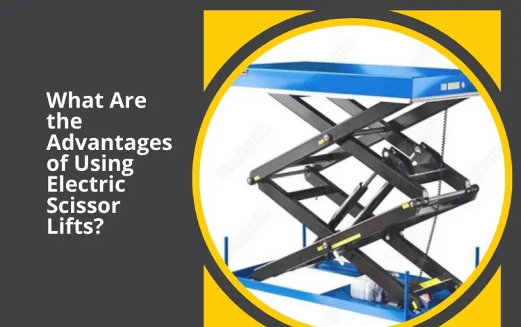 What Are the Advantages of Using Electric Scissor Lifts?