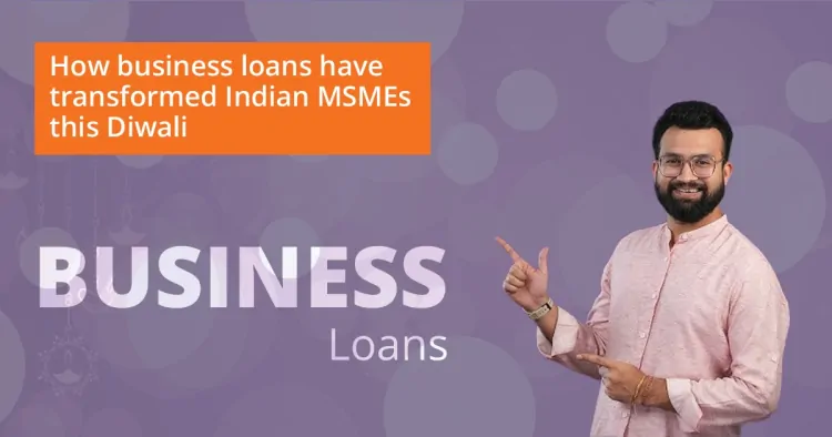 How Business Loans Have Transformed Indian MSMEs This Diwali ?