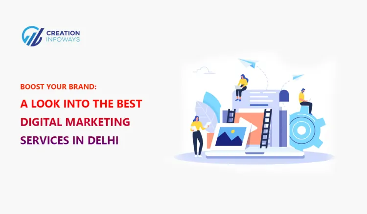 Boost Your Brand: A Look into the Best Digital Marketing Services in Delhi