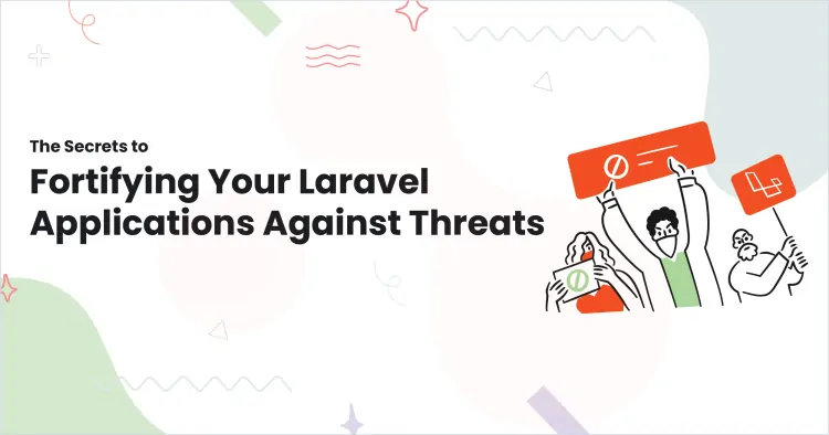 The Secrets to Fortifying Your Laravel Applications Against Threats