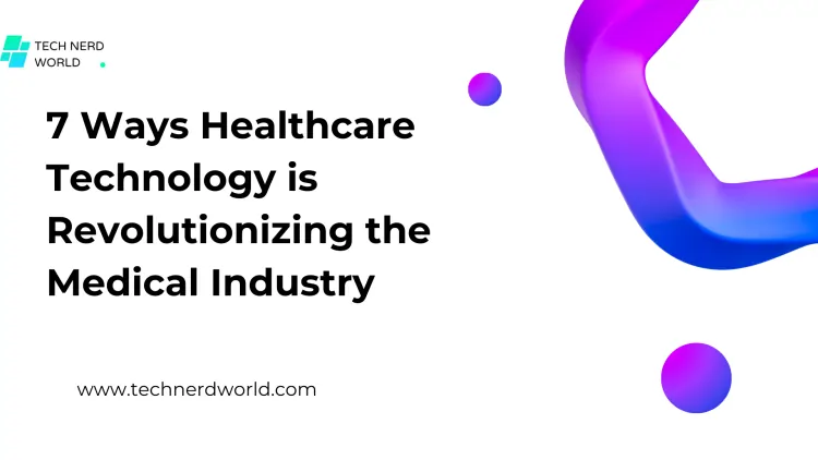 7 Ways Healthcare Technology is Revolutionizing the Medical Industry