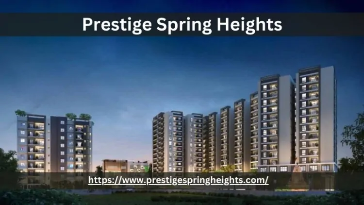 Prestige Spring Heights | Buy Your Apartment In Hyderabad